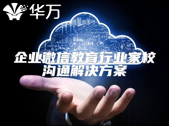 企业微信教育行业家校沟通解决方案