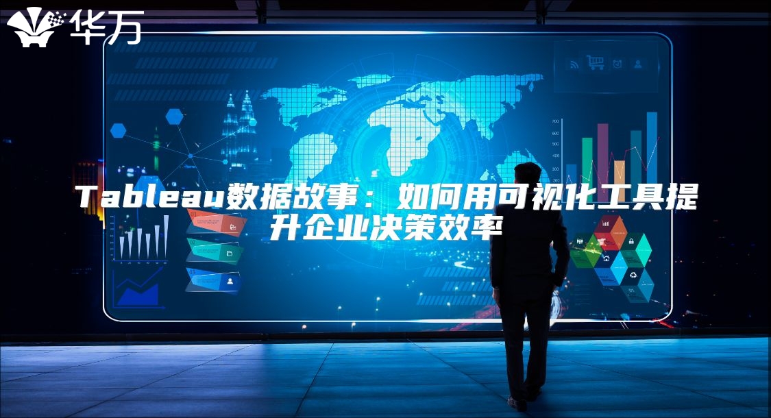 Tableau数据故事：如何用可视化工具提升企业决策效率