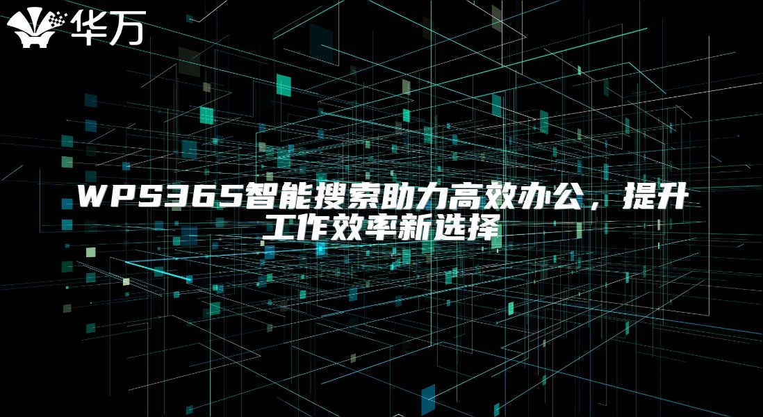 WPS365智能搜索助力高效办公，提升工作效率新选择