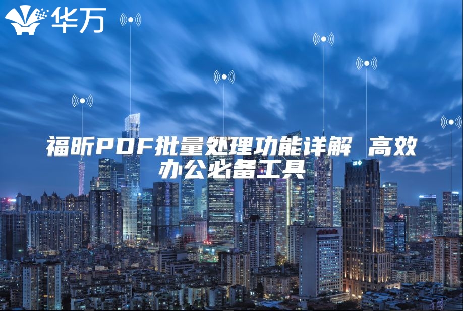 福昕PDF批量处理功能详解 高效办公必备工具