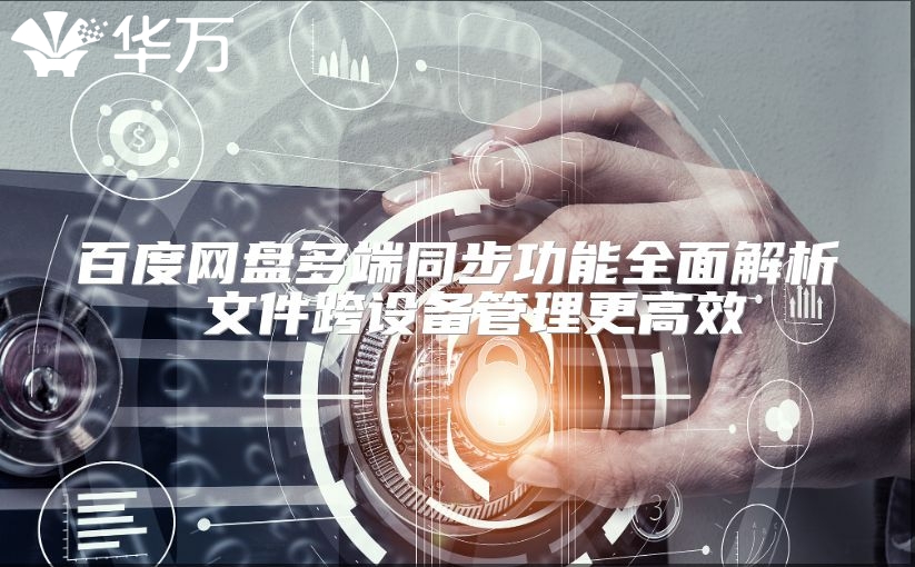 百度网盘多端同步功能全面解析 文件跨设备管理更高效