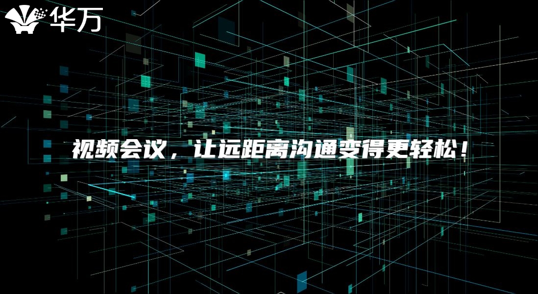 视频会议，让远距离沟通变得更轻松！