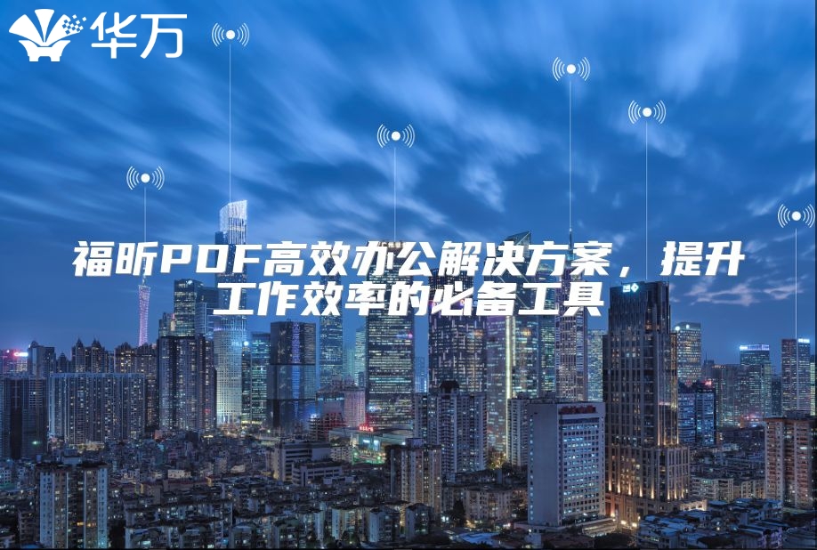 福昕PDF高效办公解决方案，提升工作效率的必备工具