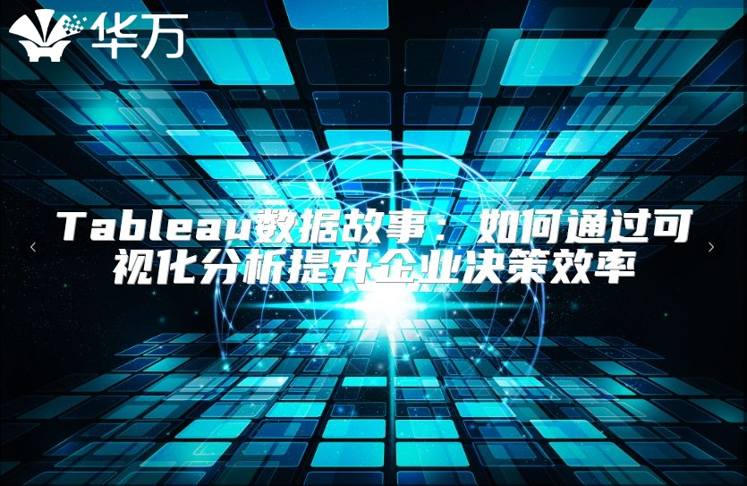 Tableau数据故事：如何通过可视化分析提升企业决策效率