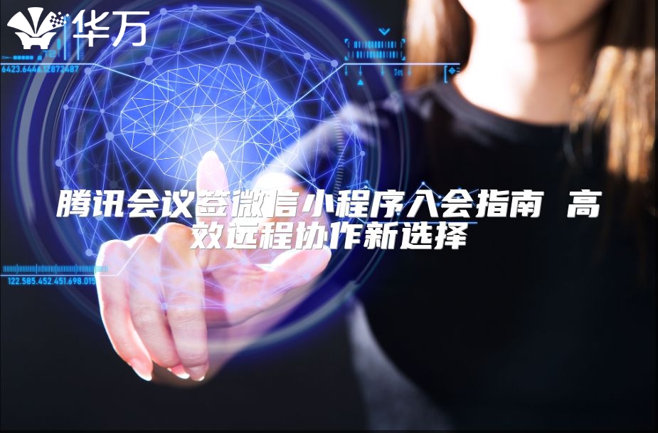 腾讯会议签微信小程序入会指南 高效远程协作新选择