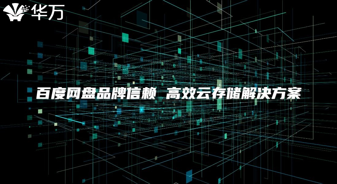 百度网盘品牌信赖 高效云存储解决方案