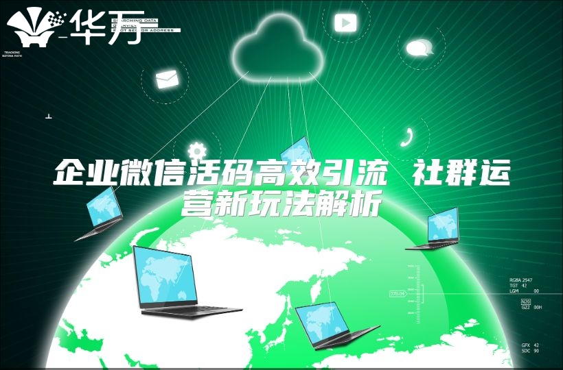 企业微信活码高效引流 社群运营新玩法解析