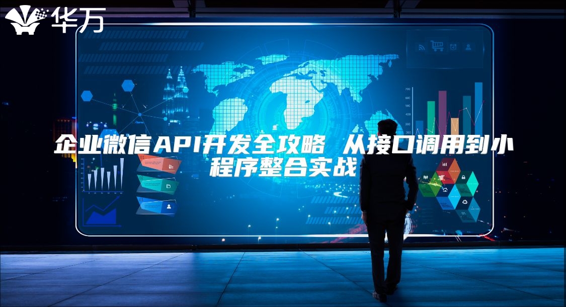 企业微信API开发全攻略 从接口调用到小程序整合实战