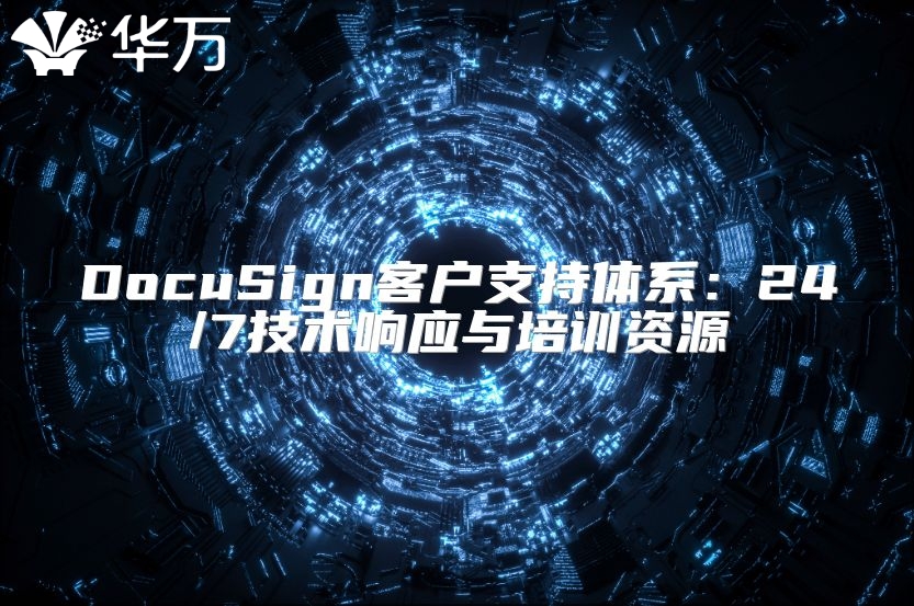 DocuSign客户支持体系：24/7技术响应与培训资源