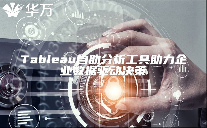 Tableau自助分析工具助力企业数据驱动决策
