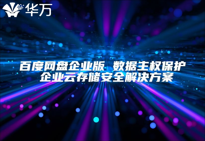 百度网盘企业版 数据主权保护 企业云存储安全解决方案
