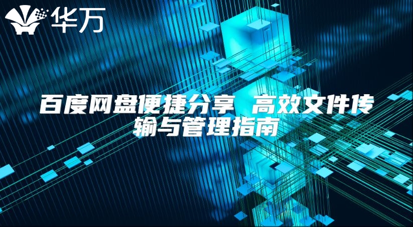 百度网盘便捷分享 高效文件传输与管理指南