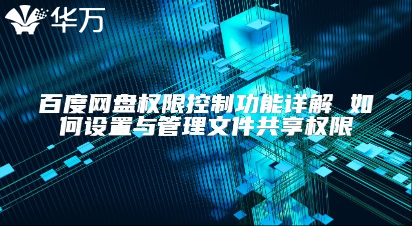 百度网盘权限控制功能详解 如何设置与管理文件共享权限