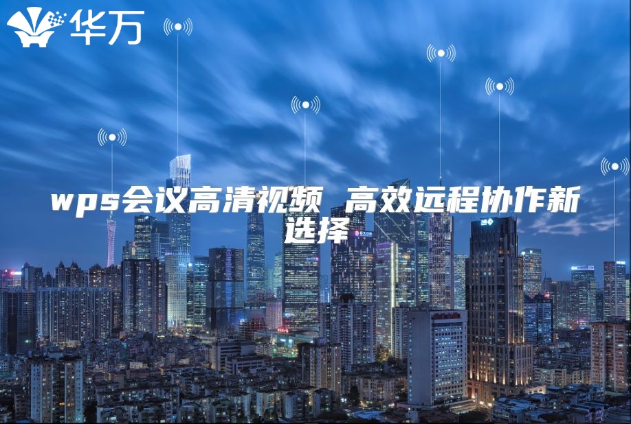 wps会议高清视频 高效远程协作新选择
