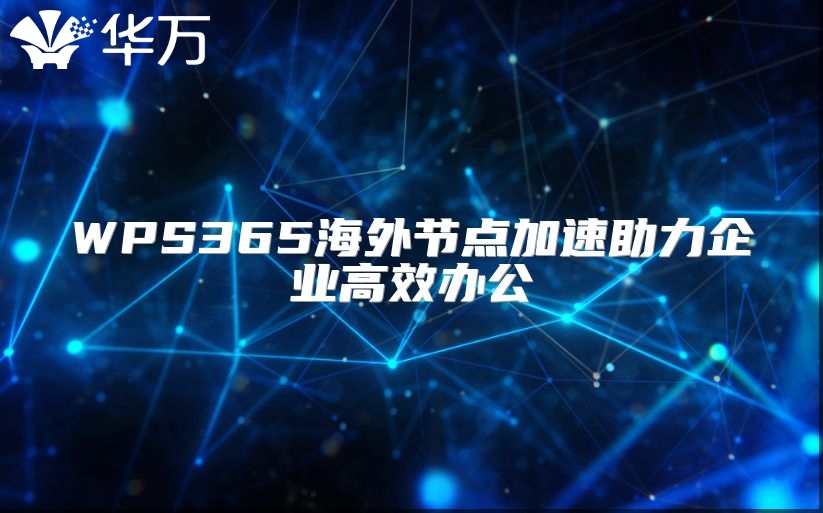 WPS365海外节点加速助力企业高效办公