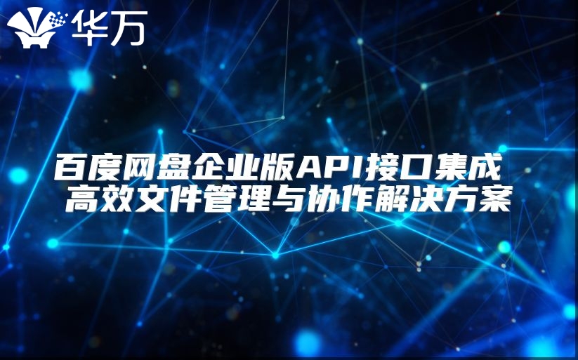 百度网盘企业版API接口集成 高效文件管理与协作解决方案