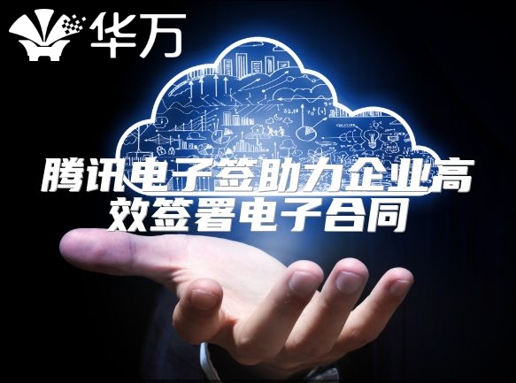 腾讯电子签助力企业高效签署电子合同