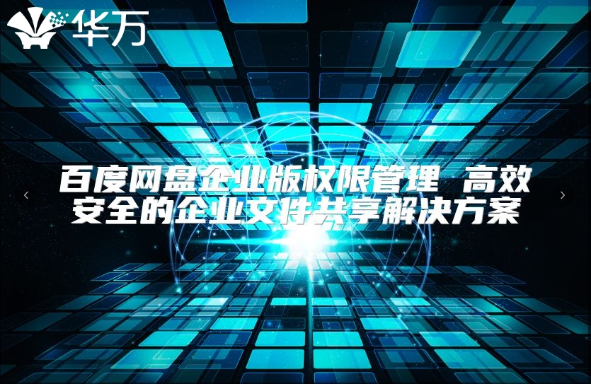 百度网盘企业版权限管理 高效安全的企业文件共享解决方案