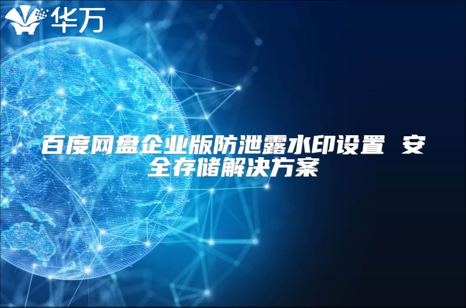 百度网盘企业版防泄露水印设置 安全存储解决方案