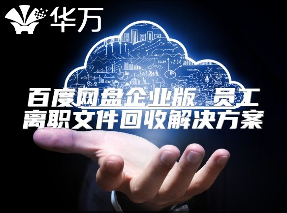 百度网盘企业版 员工离职文件回收解决方案