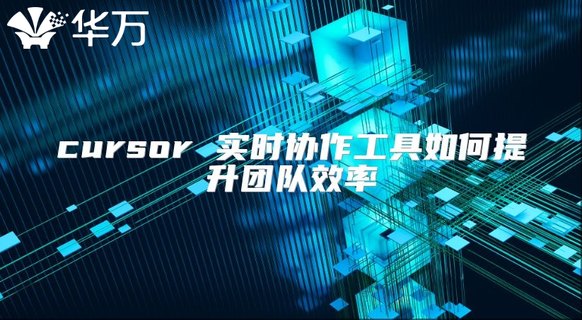 cursor 实时协作工具如何提升团队效率