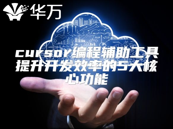 cursor编程辅助工具提升开发效率的5大核心功能