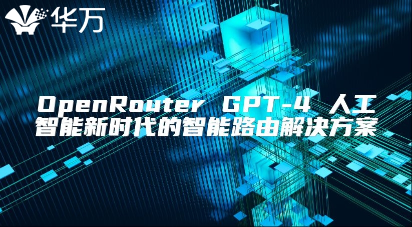 OpenRouter GPT-4 人工智能新时代的智能路由解决方案