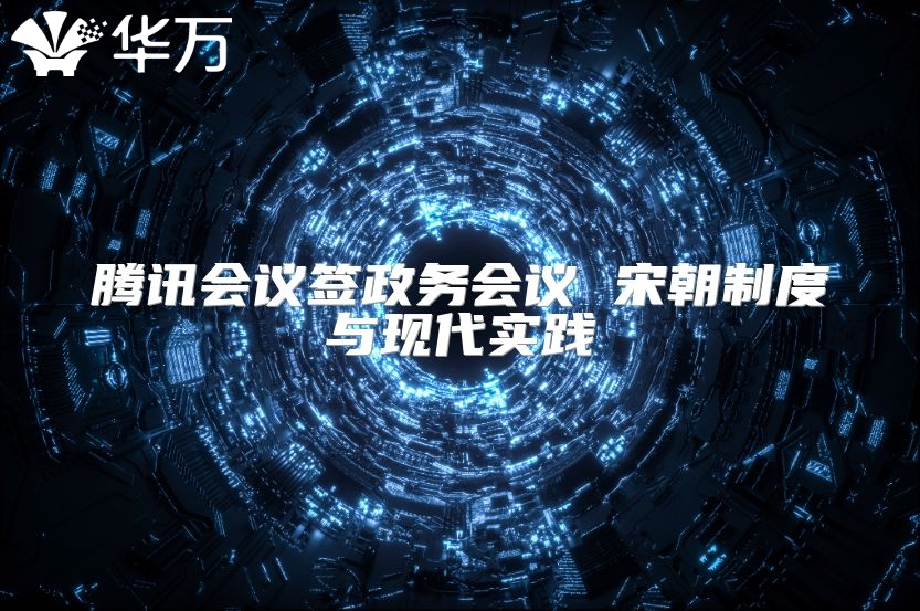 腾讯会议签政务会议 宋朝制度与现代实践