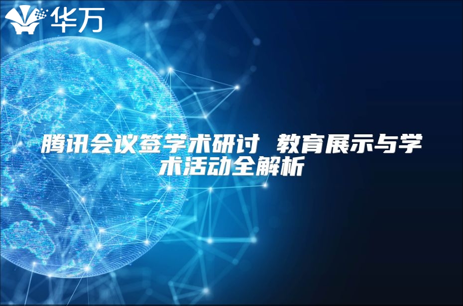 腾讯会议签学术研讨 教育展示与学术活动全解析