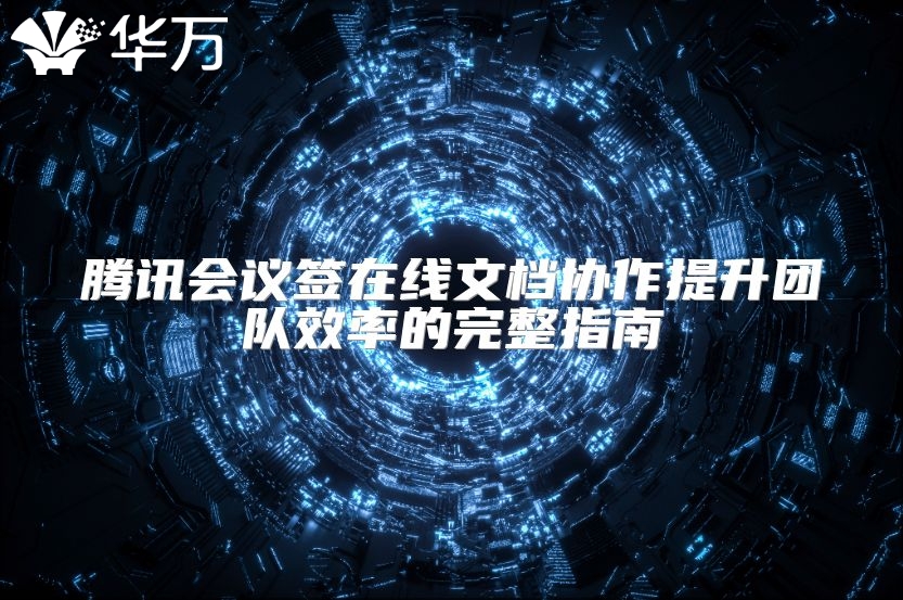 腾讯会议签在线文档协作提升团队效率的完整指南