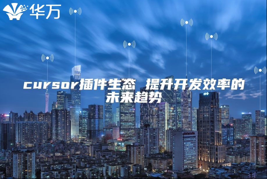 cursor插件生态 提升开发效率的未来趋势