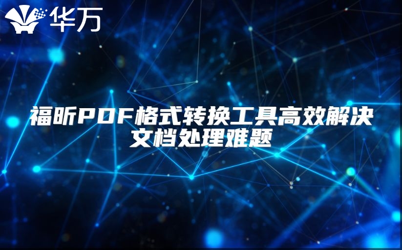 福昕PDF格式转换工具高效解决文档处理难题