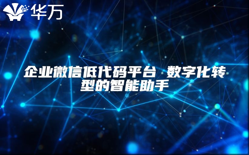 企业微信低代码平台 数字化转型的智能助手