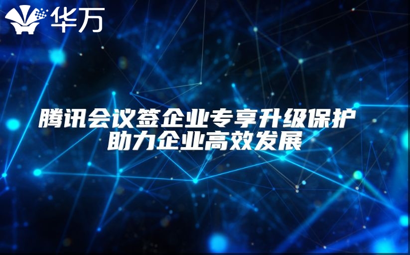 腾讯会议签企业专享升级保护 助力企业高效发展