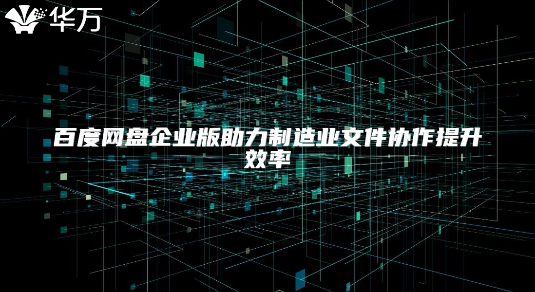 百度网盘企业版助力制造业文件协作提升效率