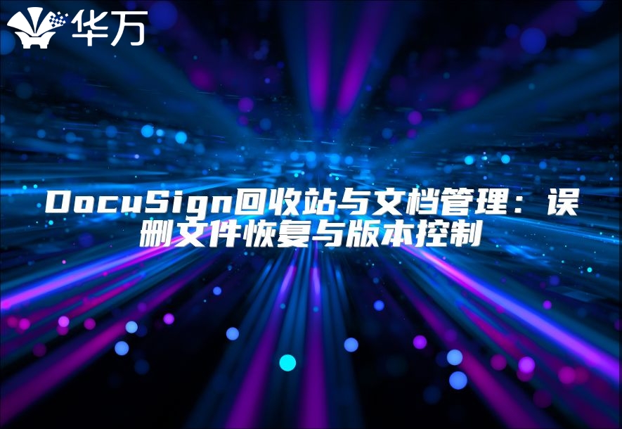 DocuSign回收站与文档管理：误删文件恢复与版本控制