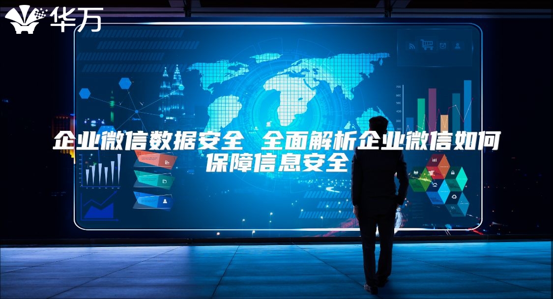 企业微信数据安全 全面解析企业微信如何保障信息安全