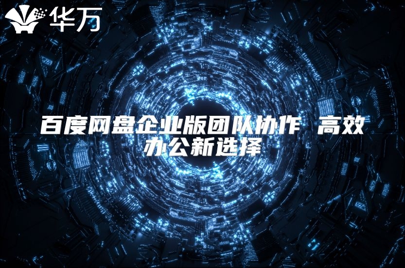 百度网盘企业版团队协作 高效办公新选择