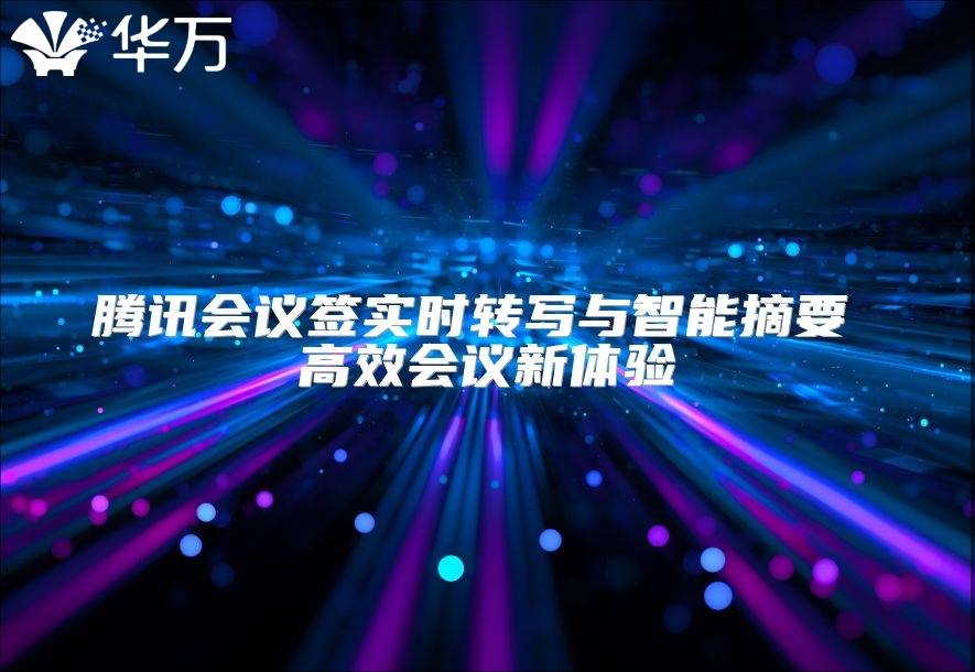 腾讯会议签实时转写与智能摘要 高效会议新体验