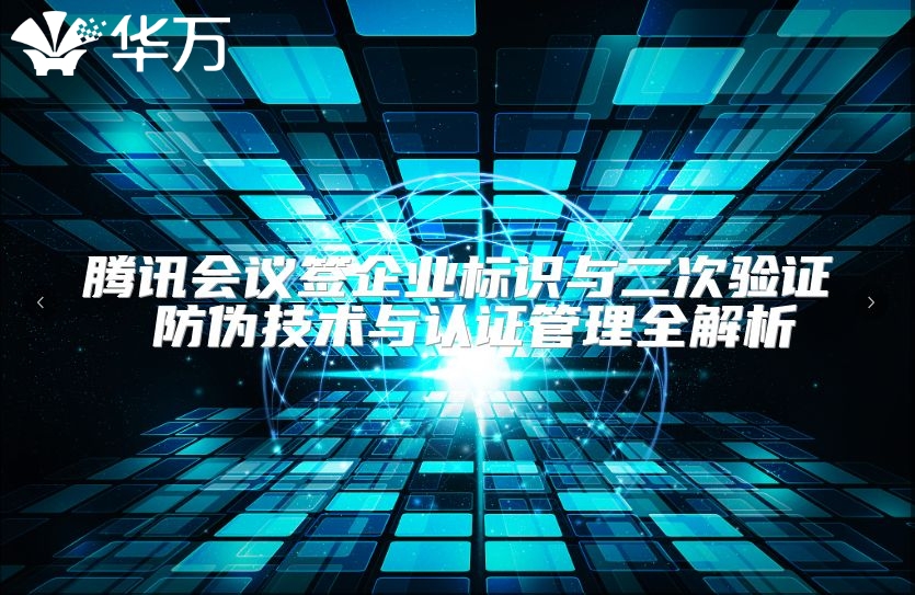 腾讯会议签企业标识与二次验证 防伪技术与认证管理全解析