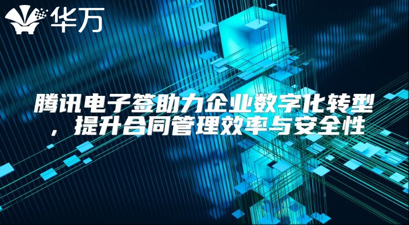 腾讯电子签助力企业数字化转型，提升合同管理效率与安全性