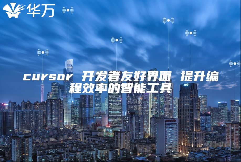 cursor 开发者友好界面 提升编程效率的智能工具