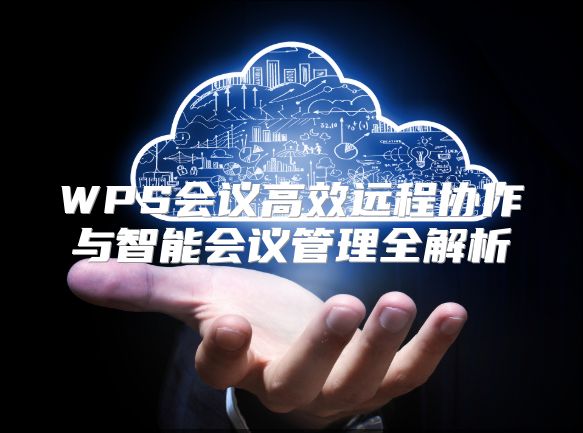 WPS会议高效远程协作与智能会议管理全解析