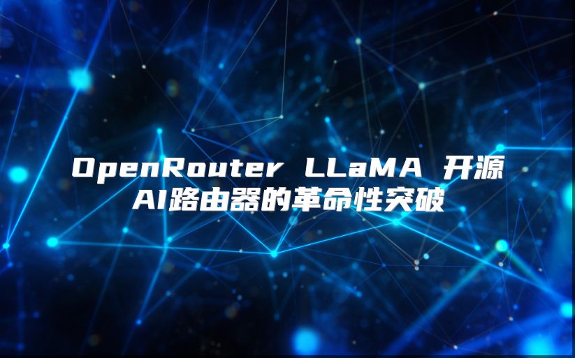 OpenRouter LLaMA 开源AI路由器的革命性突破