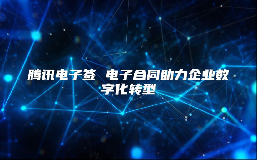 腾讯电子签 电子合同助力企业数字化转型