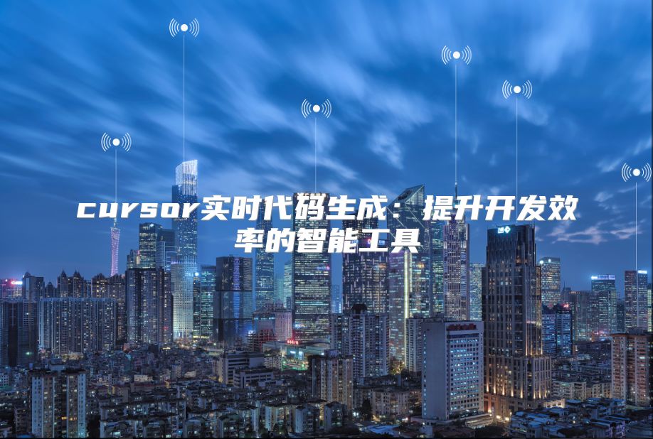 cursor实时代码生成：提升开发效率的智能工具