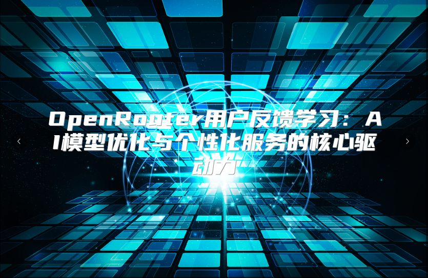 OpenRouter用户反馈学习：AI模型优化与个性化服务的核心驱动力