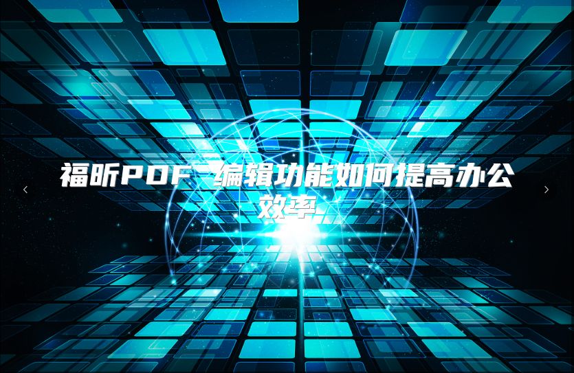 福昕PDF 编辑功能如何提高办公效率