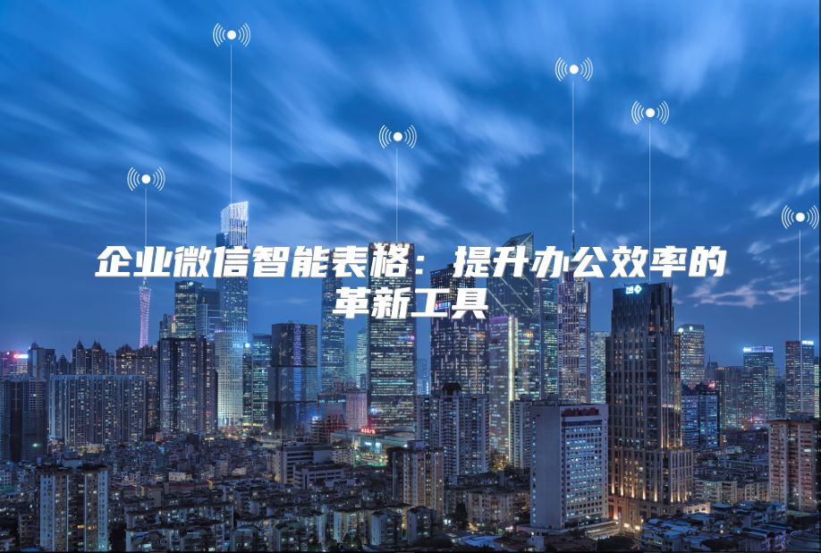 企业微信智能表格：提升办公效率的革新工具