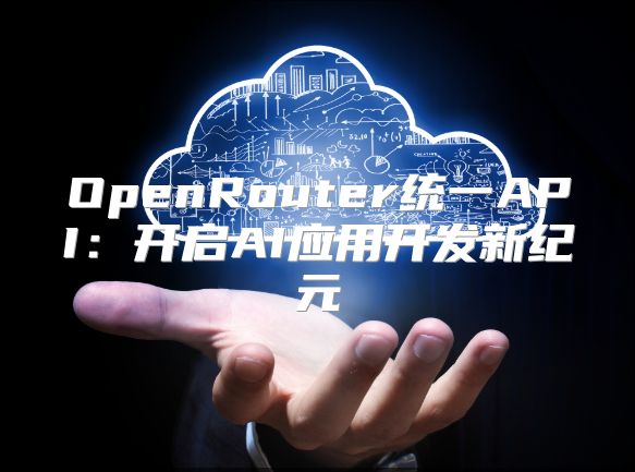 OpenRouter统一API：开启AI应用开发新纪元